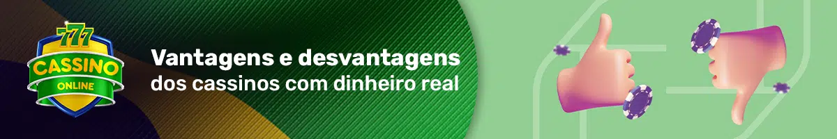 Vantagens e desvantagens dos cassinos com dinheiro real