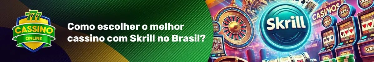 Como escolher o melhor cassino com Skrill no Brasil?